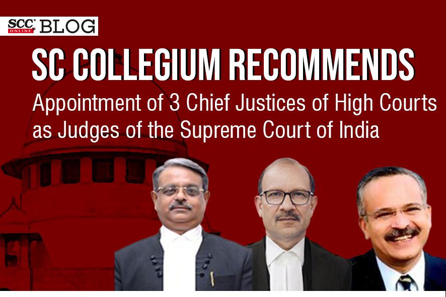 SC Collegium recommends appointment of 3 Chief Justices of High Courts ...