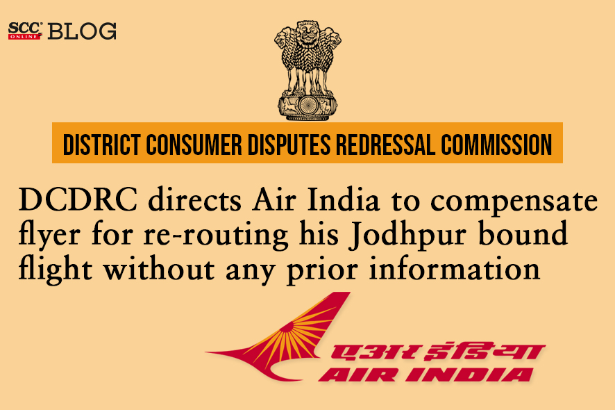 DCDRC directs Air India to compensate flyer for re-routing his Jodhpur ...