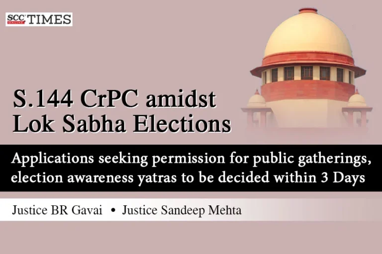 S.144 CrPC amidst Lok Sabha Elections| Applications seeking permission for public gatherings, election awareness yatras to be decided within 3 Days: SC
