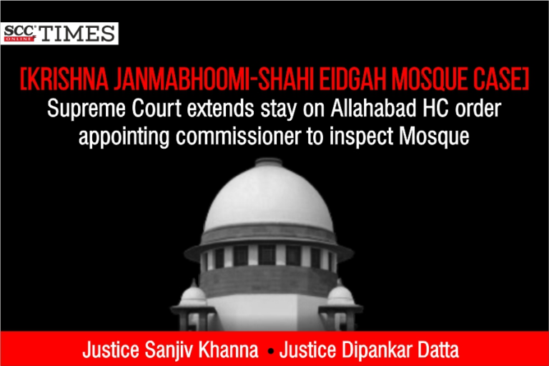 [Krishna Janmabhoomi-Shahi Eidgah Mosque case] Supreme Court extends stay on Allahabad HC order appointing commissioner to inspect Mosque
