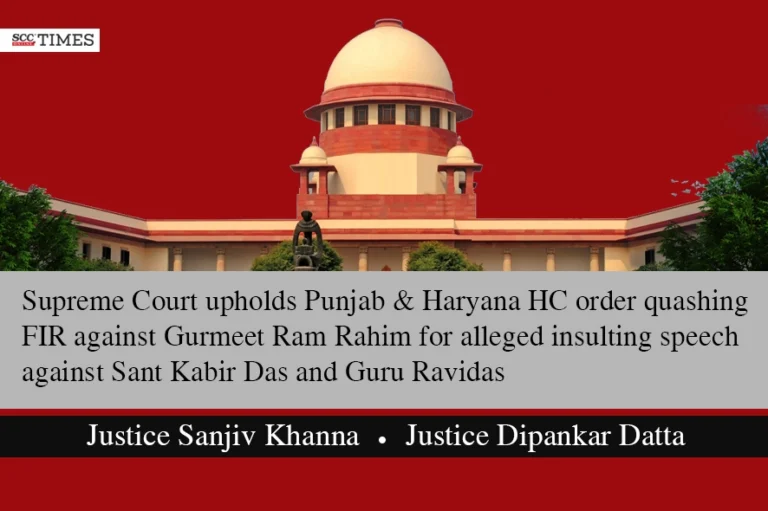 Supreme Court upholds Punjab & Haryana HC order quashing FIR against Gurmeet Ram Rahim for alleged insulting speech against Sant Kabir Das and Guru Ravidas
