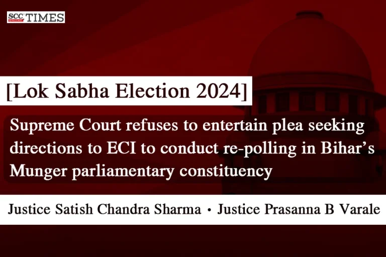 [Lok Sabha Election 2024] Supreme Court refuses to entertain plea seeking directions to ECI to conduct re-polling in Bihar’s Munger parliamentary constituency