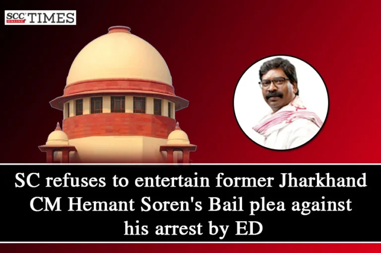 SC refuses to entertain former Jharkhand CM Hemant Soren’s Bail plea against his arrest by ED
