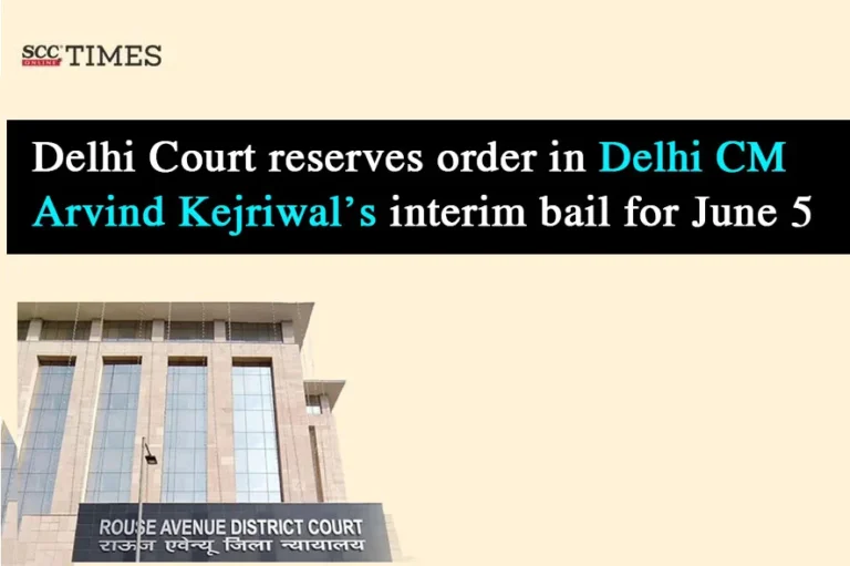 Delhi Court reserves order in Delhi CM Arvind Kejriwal’s interim bail for June 5