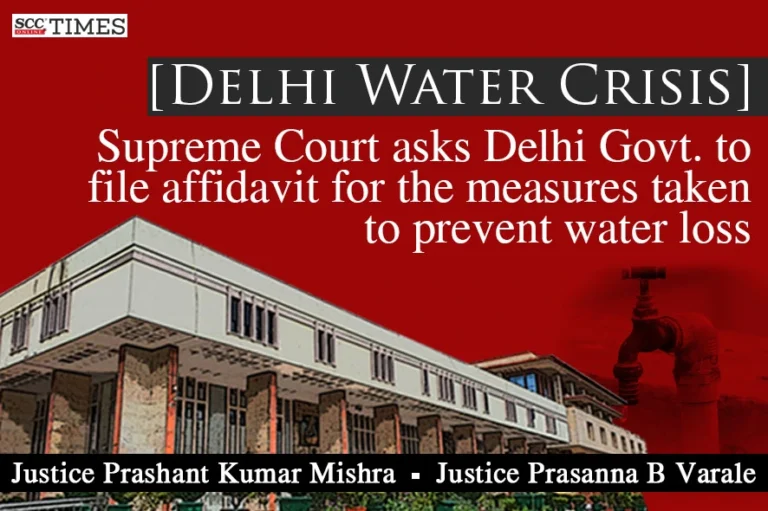 [Delhi Water Crisis] Supreme Court asks Delhi Govt. to file affidavit for the measures taken to prevent water loss