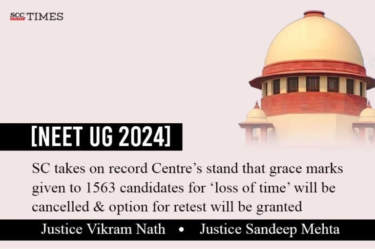 [NEET UG 2024] SC takes on record Centre’s stand that grace marks given to 1563 candidates for ‘loss of time’ will be cancelled & option for retest will be granted