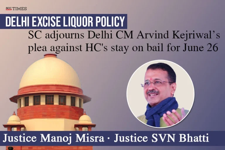 Delhi Excise Liquor Policy | SC adjourns Delhi CM Arvind Kejriwal’s plea against HC’s stay on bail for June 26