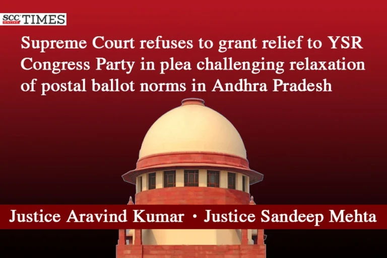 Supreme Court refuses to grant relief to YSR Congress Party in plea challenging relaxation of postal ballot norms in Andhra Pradesh