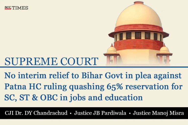 Supreme Court| No interim relief to Bihar Govt in plea against Patna HC ruling quashing 65% reservation for SC, ST & OBC in jobs and education