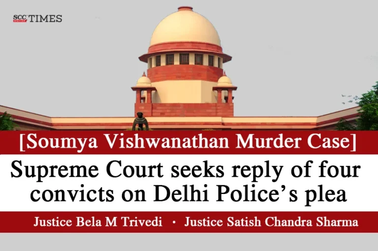[Soumya Vishwanathan Murder Case] Supreme Court seeks reply of four convicts on Delhi Police’s plea