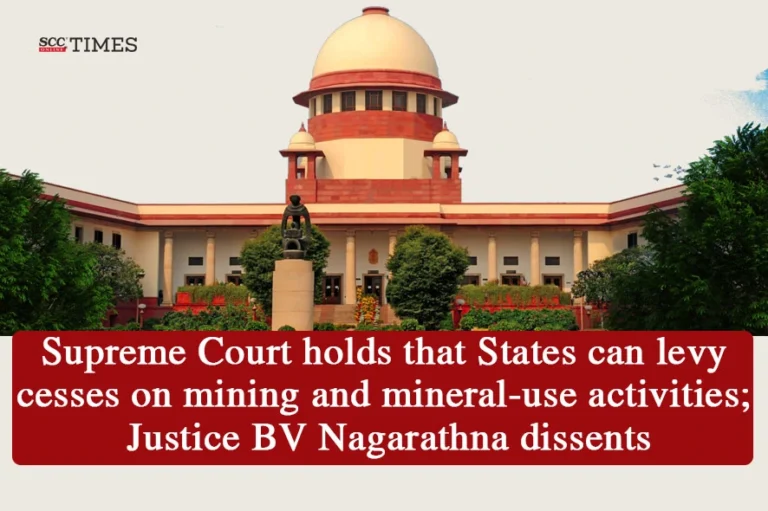 Supreme Court holds that States can levy cesses on mining and mineral-use activities; Justice BV Nagarathna dissents