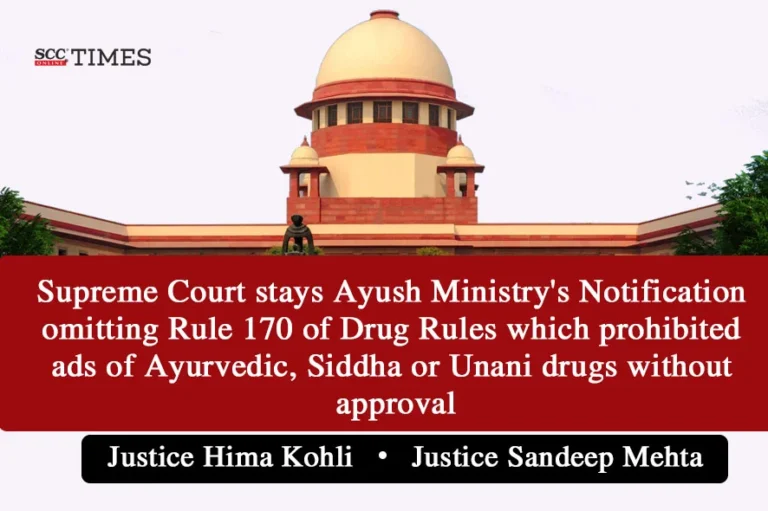 Supreme Court stays Ayush Ministry’s Notification omitting Rule 170 of Drug Rules which prohibited ads of Ayurvedic, Siddha or Unani drugs without approval
