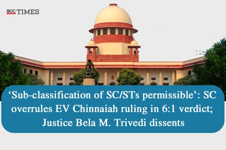 ‘Sub-classification of SC/STs permissible’: SC overrules EV Chinnaiah ruling in 6:1 verdict; Justice Bela M. Trivedi dissents