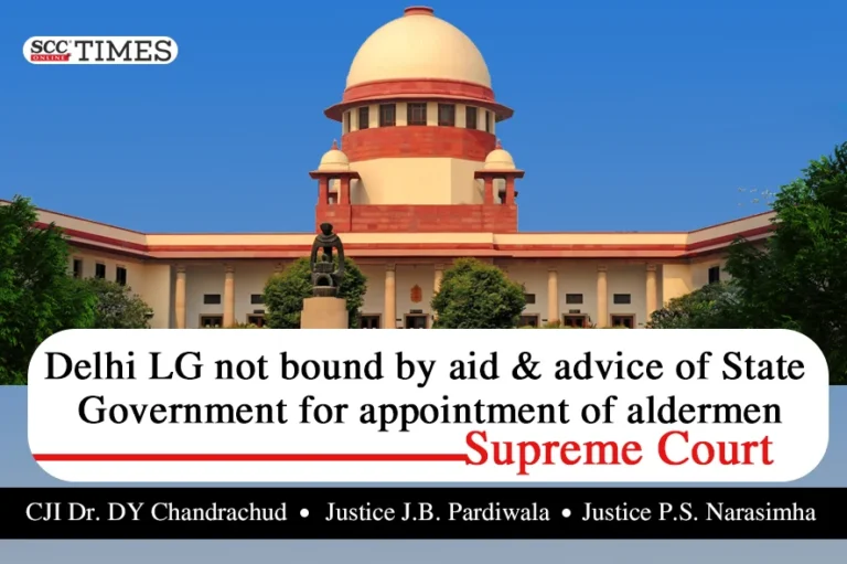 Delhi LG not bound by aid & advice of State Government for appointment of aldermen: Supreme Court