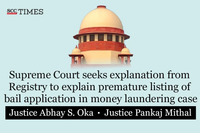 Supreme Court seeks explanation from Registry to explain premature listing of bail application in money laundering case