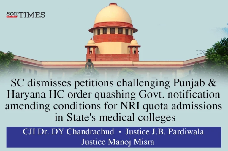 SC dismisses petitions challenging Punjab & Haryana HC order quashing Govt. notification amending conditions for NRI quota admissions in State’s medical colleges