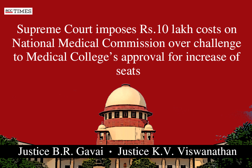 Supreme Court imposes Rs.10 lakh costs on National Medical Commission over challenge to Medical College’s approval for increase of seats - SCC Online
