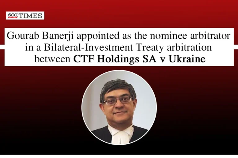 Gourab Banerji appointed as the nominee arbitrator in a Bilateral-Investment Treaty arbitration between CTF Holdings SA v Ukraine