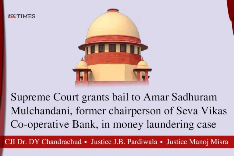 Supreme Court grants bail to Amar Sadhuram Mulchandani, former chairperson of Seva Vikas Co-operative Bank, in money laundering case