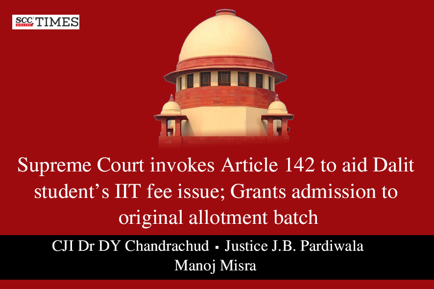 Supreme Court invokes Article 142 to aid Dalit student’s IIT fee issue ...