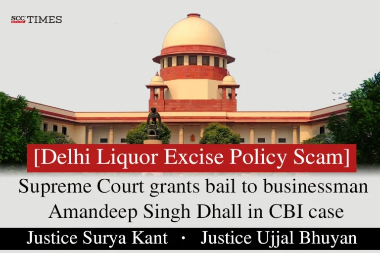 [Delhi Liquor Excise Policy Scam] Supreme Court grants bail to businessman Amandeep Singh Dhall in CBI case