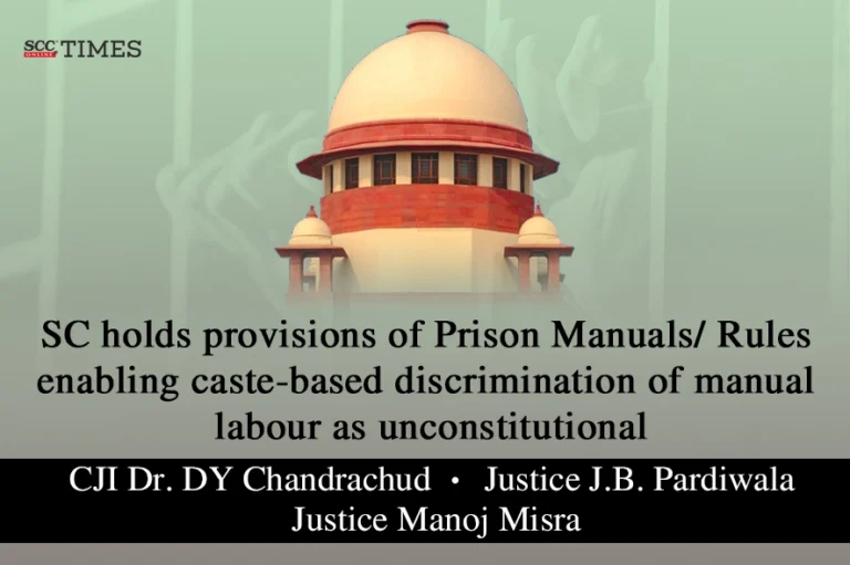 SC holds provisions of Prison Manuals/ Rules enabling caste-based discrimination of manual labour as unconstitutional