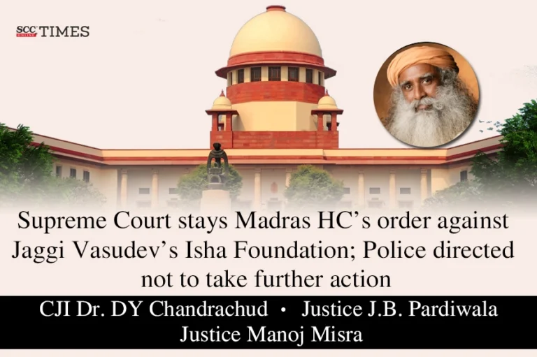 Supreme Court stays Madras HC’s order against Jaggi Vasudev’s Isha Foundation; Police directed not to take further action