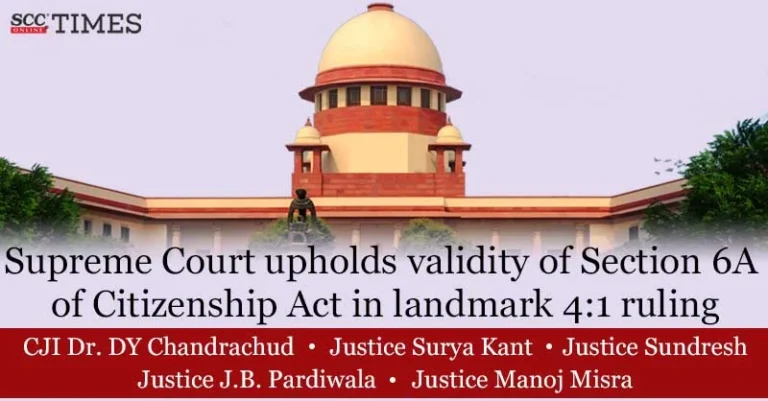 Supreme Court upholds validity of Section 6A of Citizenship Act in landmark 4:1 ruling