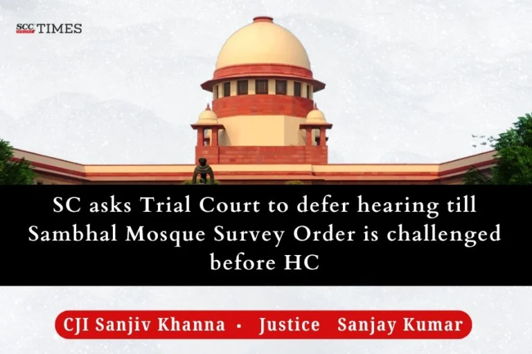 SC asks Trial Court to defer hearing till Sambhal Mosque Survey Order is challenged before HC