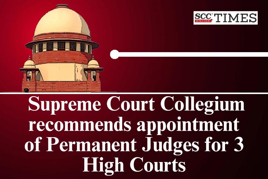SC Collegium recommends appointment of Permanent Judges for 3 High Courts
