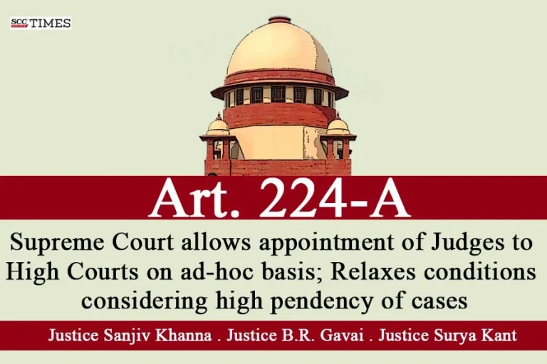 Art. 224-A | Supreme Court allows appointment of Judges to High Courts on ad-hoc basis; Relaxes conditions considering high pendency of cases