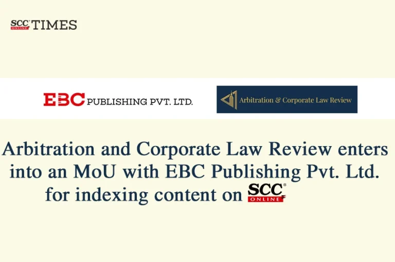 Arbitration and Corporate Law Review enters into an MoU with EBC Publishing Pvt Ltd for indexing content on SCC Online