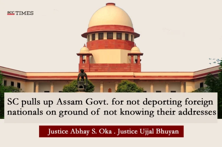 SC pulls up Assam Govt. for not deporting foreign nationals on ground of not knowing their addresses