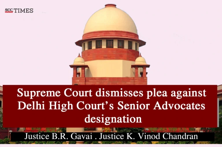 Supreme Court dismisses plea against Delhi High Court’s Senior Advocates designation