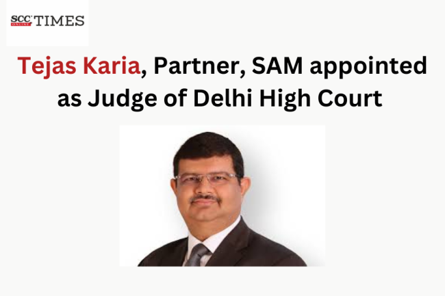 Tejas Karia, Partner, SAM appointed as Judge of Delhi High Court | SCC ...