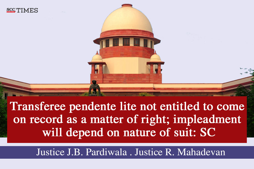 Explained | SC verdict on impleadment of a transferee pendente lite