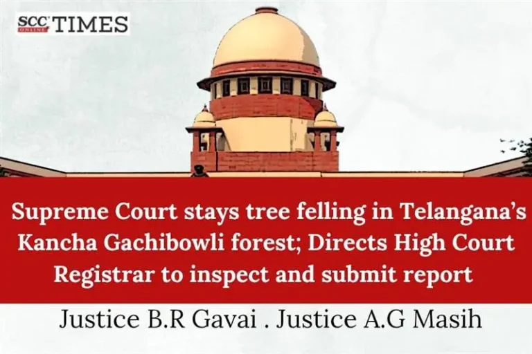 Supreme Court stays tree felling in Telangana’s Kancha Gachibowli forest; Directs High Court Registrar to inspect and submit report