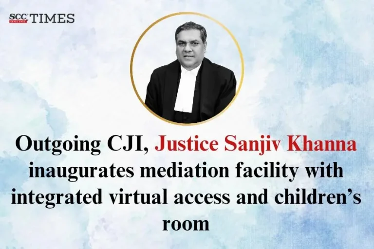 Outgoing CJI, Justice Sanjiv Khanna inaugurates mediation facility with integrated virtual access and children’s room