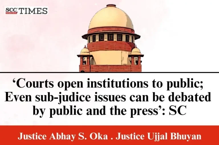 ‘Courts open institutions to public; Even sub-judice issues can be debated by public and the press’: SC