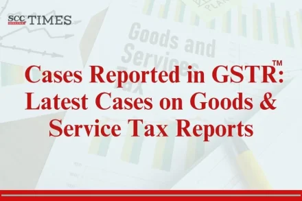 Latest Cases on Goods & Service Tax