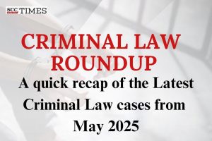 Latest Criminal Law cases May 2025