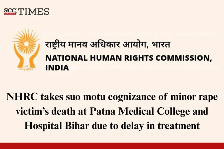 NHRC takes suo motu cognizance of minor rape victim’s death at Patna Medical College and Hospital Bihar due to delay in treatment