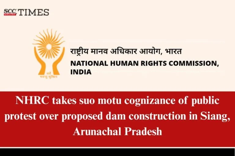 NHRC takes suo motu cognizance of public protest over proposed dam construction in Siang, Arunachal Pradesh