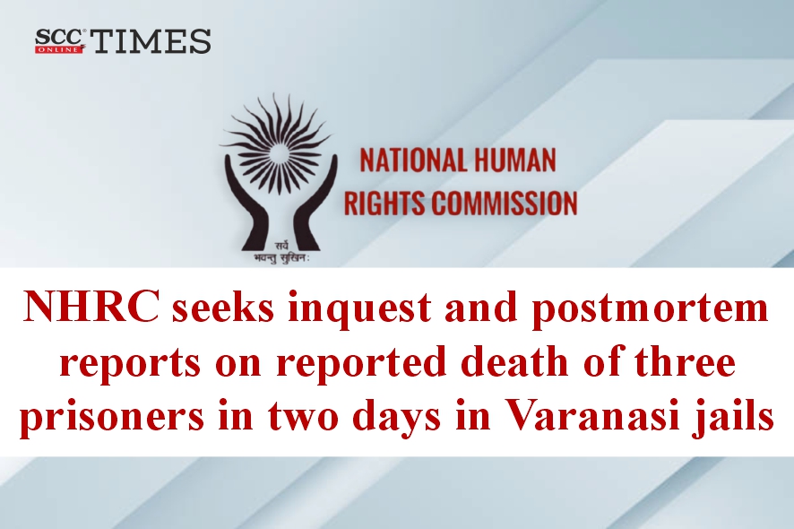 NHRC takes suo motu cognizance death of three prisoners in Varanasi ...