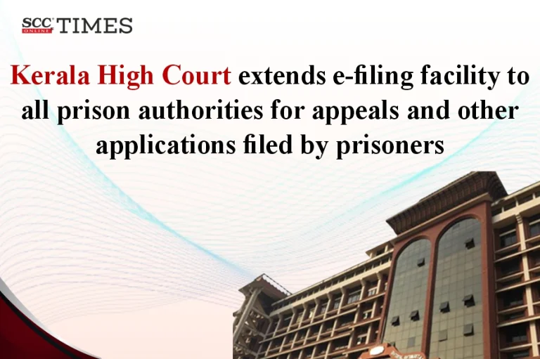 Kerala High Court extends e-filing facility to all prison authorities for appeals and other applications filed by prisoners