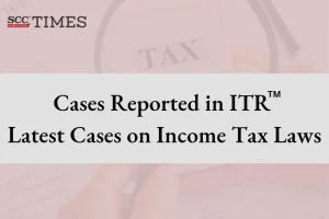 Latest Cases on Income Tax Laws
