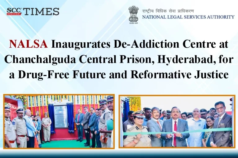 NALSA Inaugurates De-Addiction Centre at Chanchalguda Central Prison, Hyderabad, for a Drug-Free Future and Reformative Justice