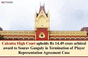 Calcutta HC upholds Rs 14.49 crore arbitral award to Sourav Ganguly in Termination of Player Representation Agreement Case