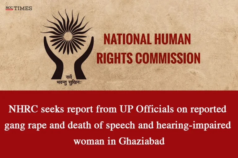 NHRC seeks report from UP Officials on reported gang rape and death of speech and hearing-impaired woman in Ghaziabad