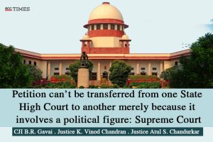 Petition can’t be transferred from one State High Court to another merely because it involves a political figure: Supreme Court